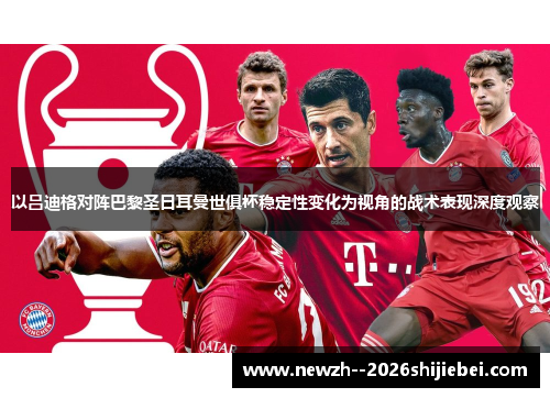 以吕迪格对阵巴黎圣日耳曼世俱杯稳定性变化为视角的战术表现深度观察