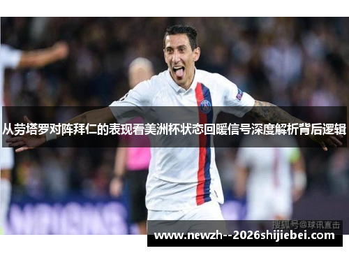 从劳塔罗对阵拜仁的表现看美洲杯状态回暖信号深度解析背后逻辑 从劳塔罗对阵拜仁的表现看美洲杯状态回暖信号深度解析背后逻辑