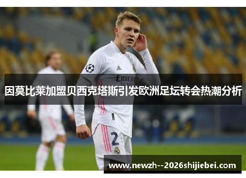 因莫比莱加盟贝西克塔斯引发欧洲足坛转会热潮分析