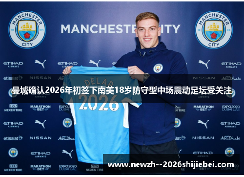 曼城确认2026年初签下南美18岁防守型中场震动足坛受关注