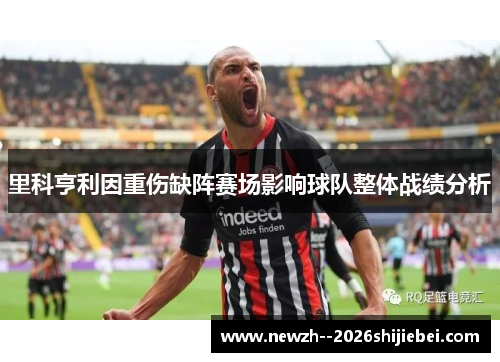 里科亨利因重伤缺阵赛场影响球队整体战绩分析