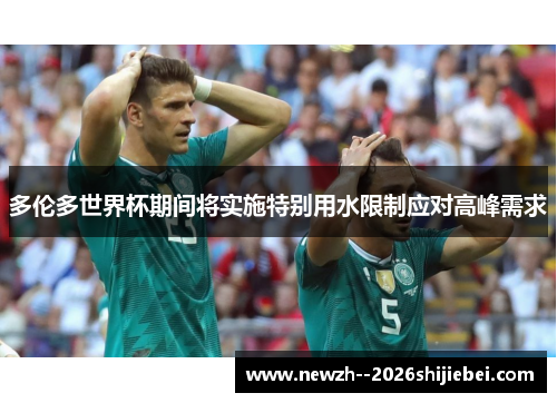 多伦多世界杯期间将实施特别用水限制应对高峰需求
