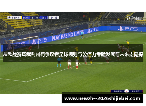 从欧战赛场裁判判罚争议看足球规则与公信力考验发展与未来走向探 从欧战赛场裁判判罚争议看足球规则与公信力考验发展与未来走向探